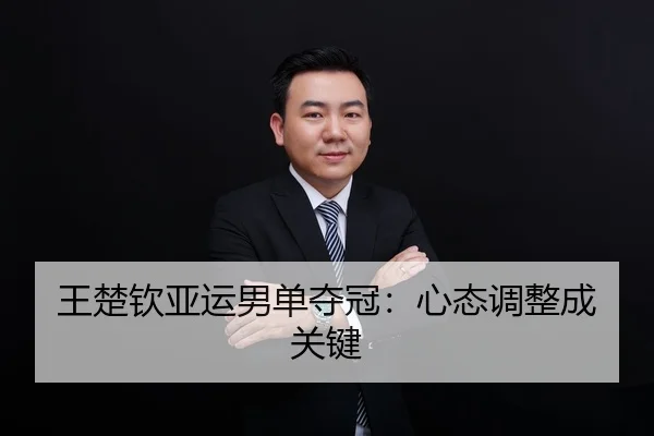 王楚钦亚运男单夺冠：心态调整成关键